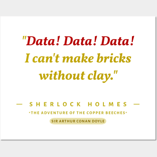 "Data! Data! Data!  I can't make bricks without clay." -Sherlock Holmes Posters and Art